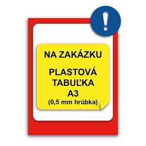 TABUĽKA NA ZAKÁZKU - bezpečnostná tabuľka, plast 0,5 mm, A3